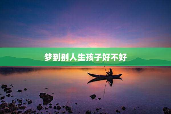 梦到别人生孩子好不好