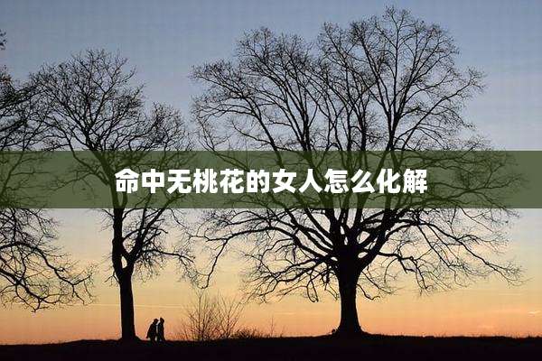 命中无桃花的女人怎么化解