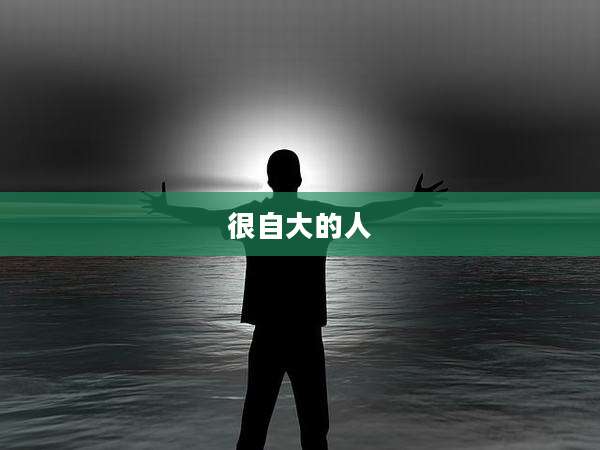 很自大的人