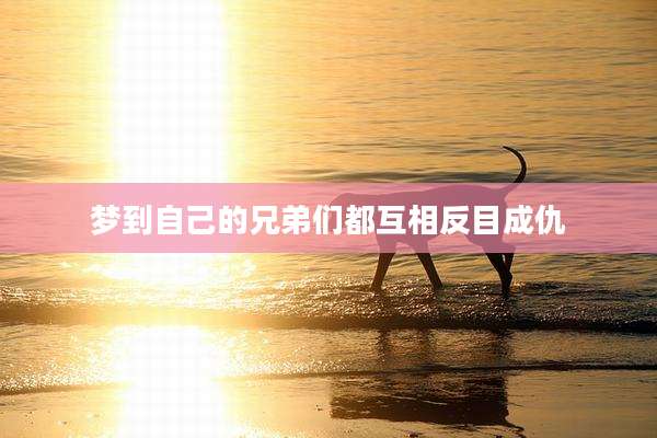 梦到自己的兄弟们都互相反目成仇
