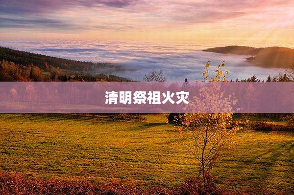清明祭祖火灾