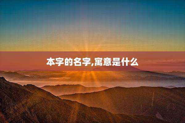 本字的名字,寓意是什么