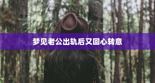 梦见老公出轨后又回心转意