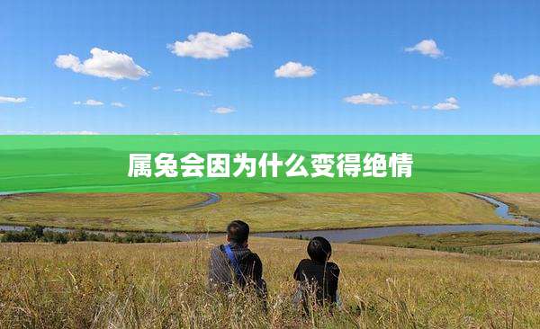 属兔会因为什么变得绝情