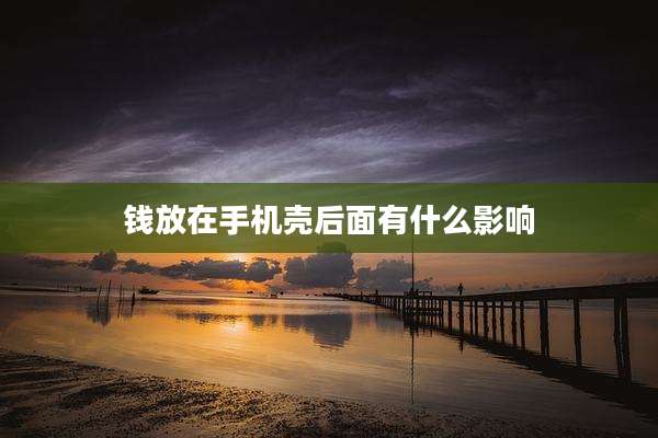 钱放在手机壳后面有什么影响