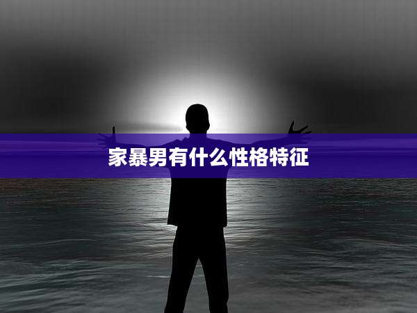 家暴男有什么性格特征