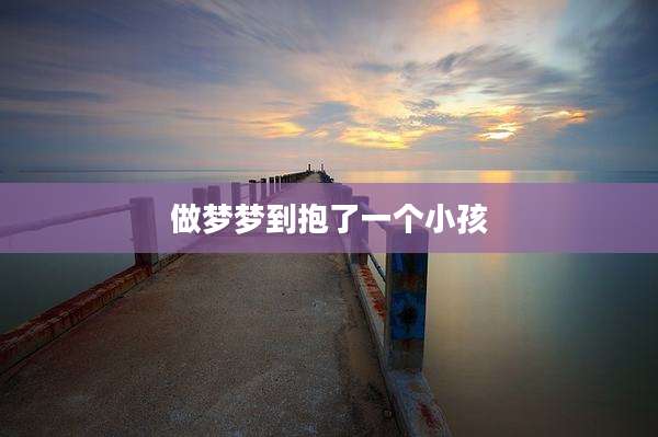 做梦梦到抱了一个小孩