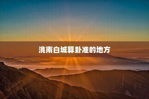 洮南白城算卦准的地方