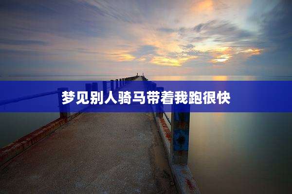 梦见别人骑马带着我跑很快