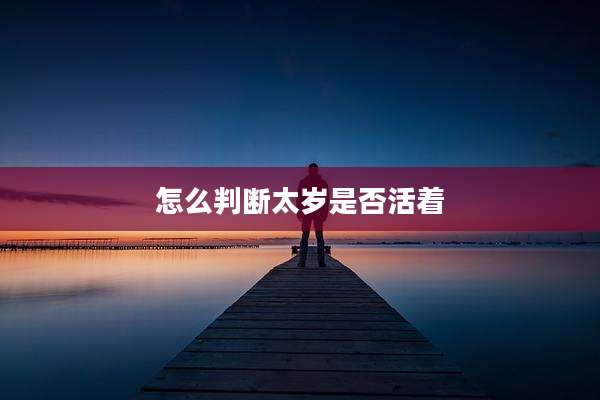怎么判断太岁是否活着