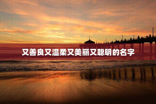 又善良又温柔又美丽又聪明的名字