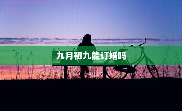 九月初九能订婚吗