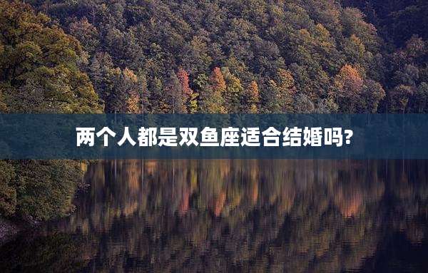 两个人都是双鱼座适合结婚吗?