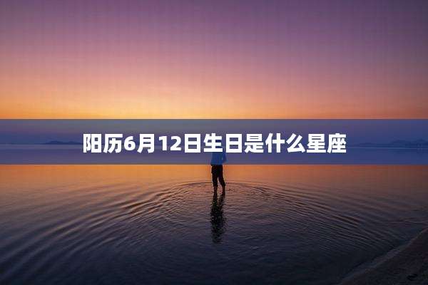 阳历6月12日生日是什么星座
