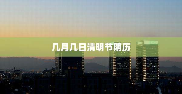 几月几日清明节阴历