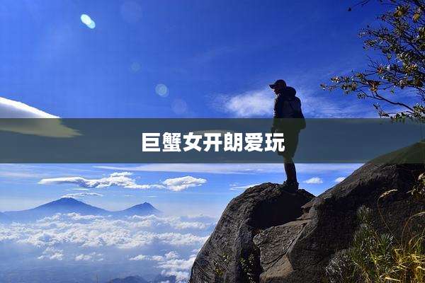 巨蟹女开朗爱玩