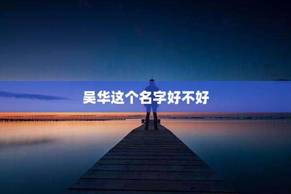 吴华这个名字好不好