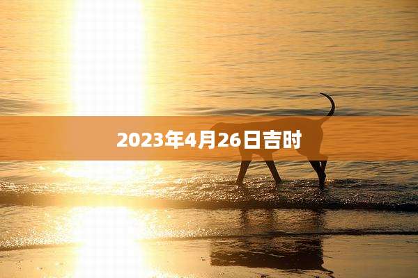 2023年4月26日吉时