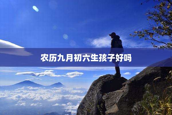 农历九月初六生孩子好吗