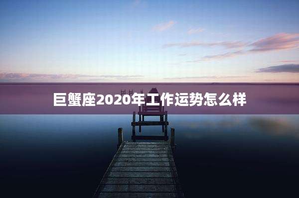 巨蟹座2020年工作运势怎么样