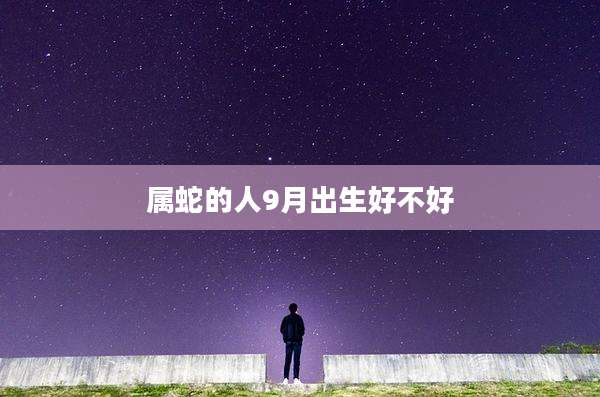 属蛇的人9月出生好不好