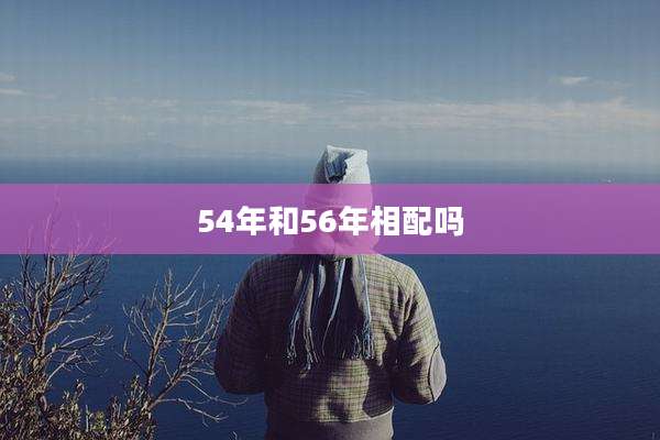 54年和56年相配吗