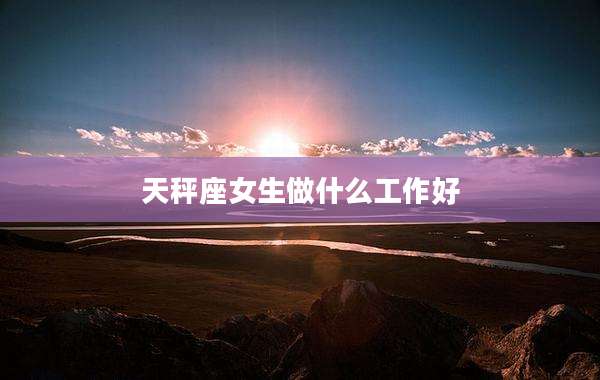 天秤座女生做什么工作好