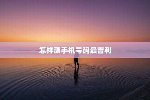 怎样测手机号码最吉利