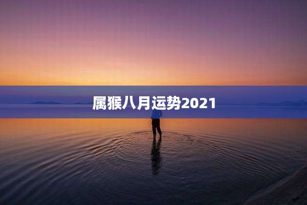 属猴八月运势2021