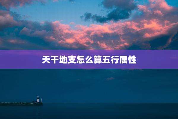天干地支怎么算五行属性