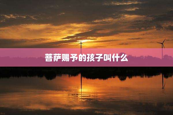 菩萨赐予的孩子叫什么