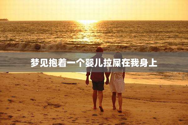 梦见抱着一个婴儿拉屎在我身上