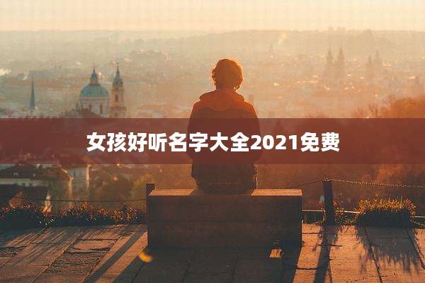 女孩好听名字大全2021免费