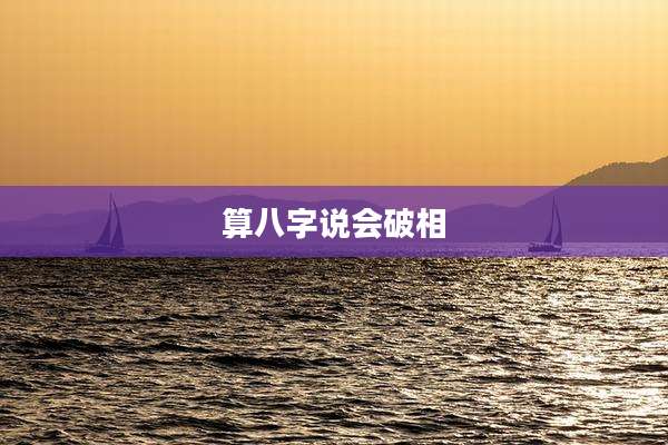 算八字说会破相