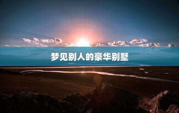 梦见别人的豪华别墅