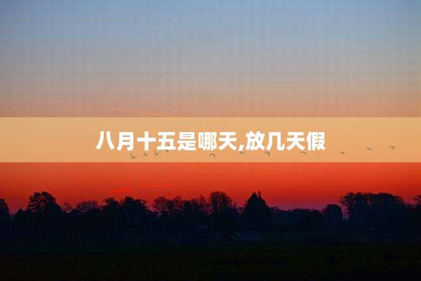 八月十五是哪天,放几天假