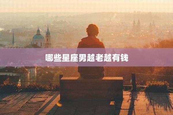 哪些星座男越老越有钱