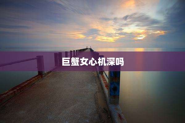 巨蟹女心机深吗