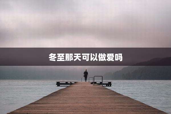 冬至那天可以***吗