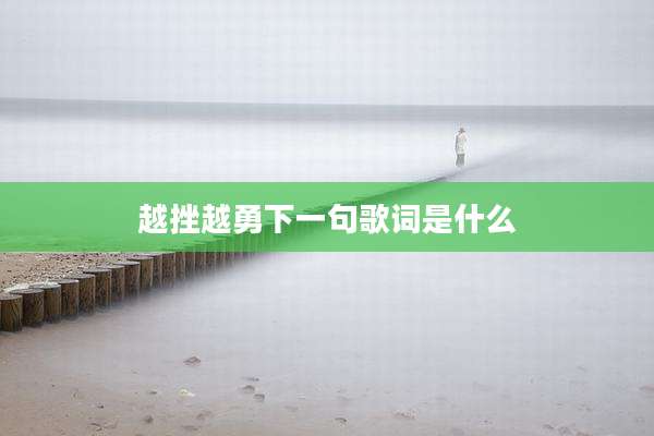 越挫越勇下一句歌词是什么
