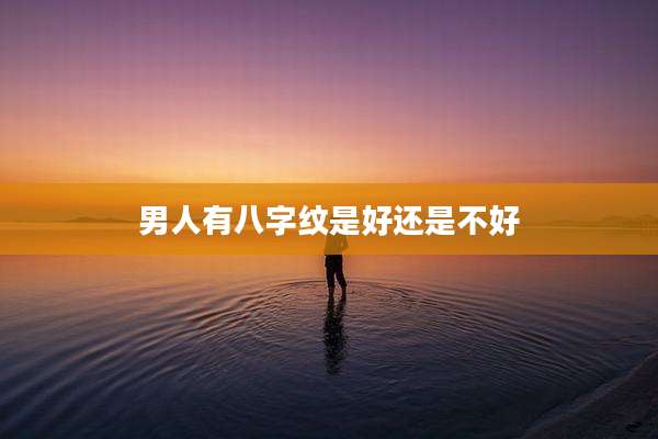 男人有八字纹是好还是不好