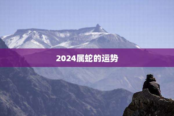 2024属蛇的运势