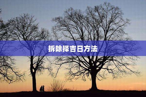 拆除择吉日方法
