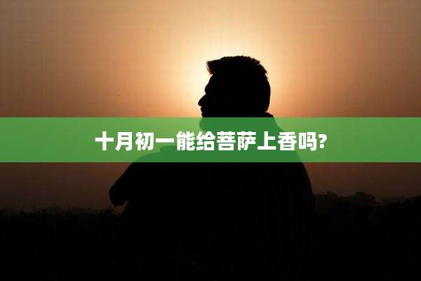 十月初一能给菩萨上香吗?