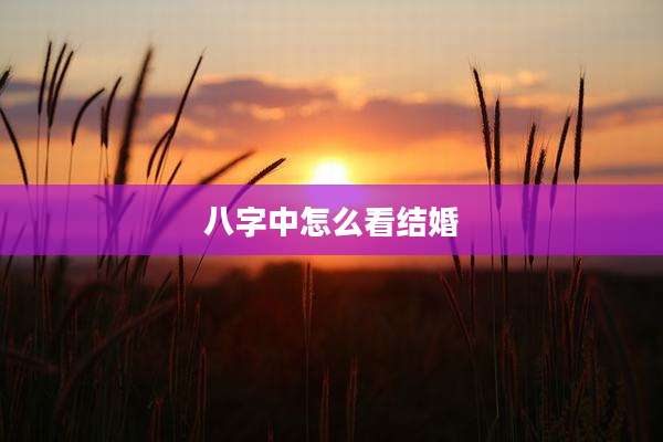 八字中怎么看结婚