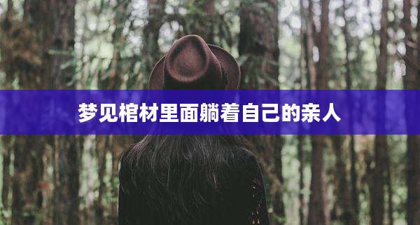 梦见棺材里面躺着自己的亲人