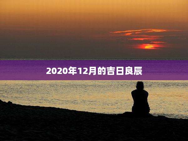 2020年12月的吉日良辰