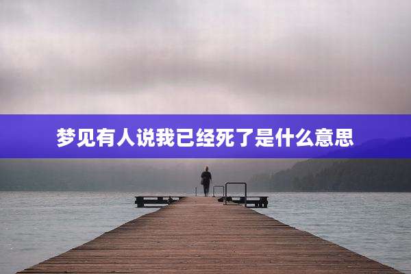 梦见有人说我已经死了是什么意思