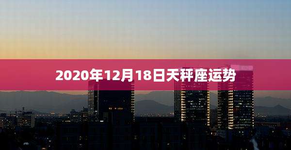 2020年12月18日天秤座运势