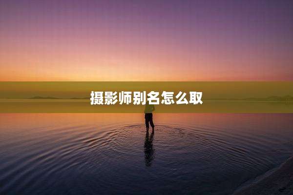 摄影师别名怎么取